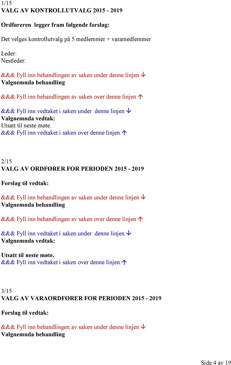 &&& Fyll inn vedtaket i saken over denne linjen 2/15 VALG AV ORDFØRER FOR PERIODEN 2015-2019 Forslag til vedtak: &&& Fyll inn behandlingen av saken under  &&& Fyll inn vedtaket i saken over denne