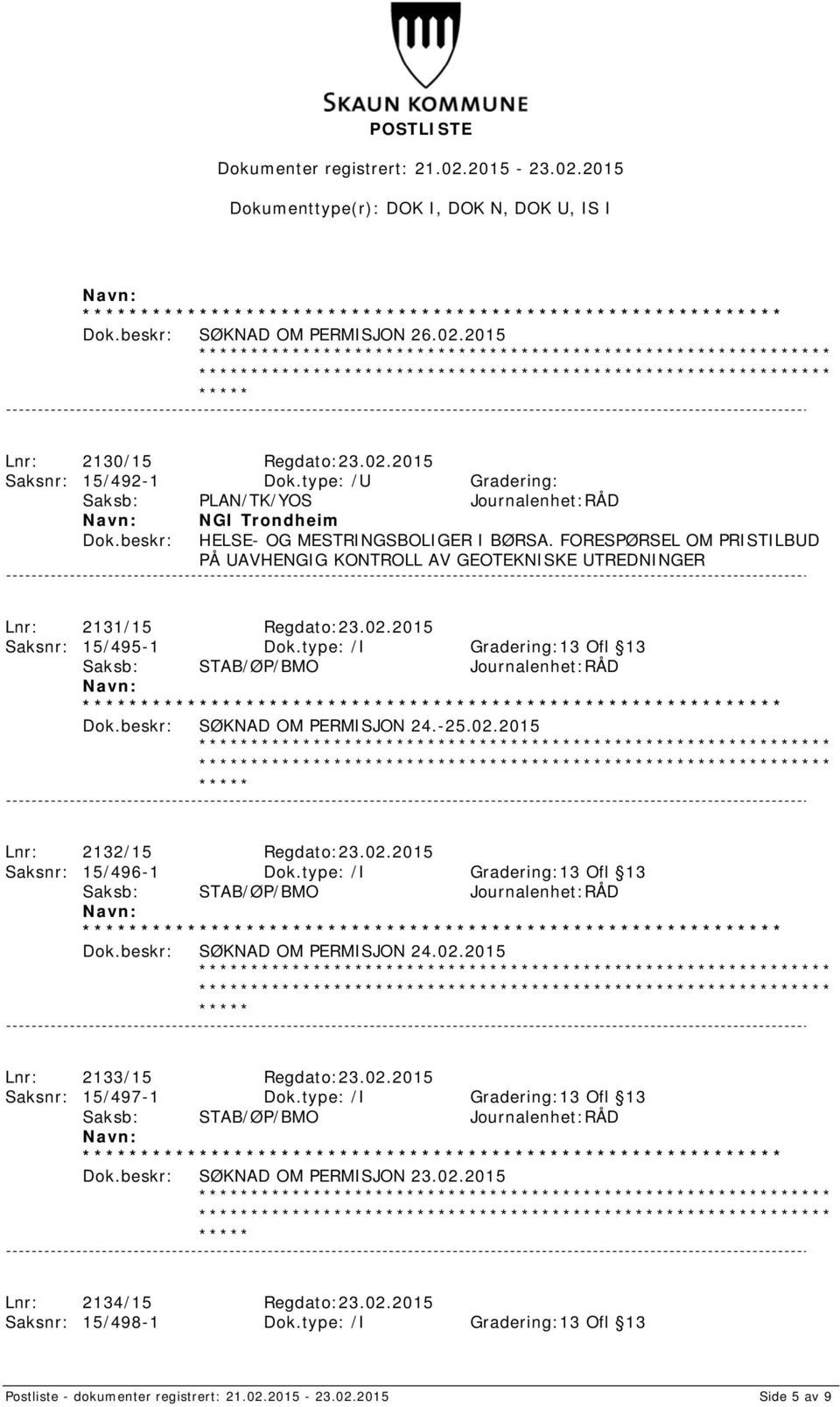 -25.02.2015 Lnr: 2132/15 Regdato:23.02.2015 Saksnr: 15/496-1 Dok.type: /I Gradering:13 Ofl 13 SØKNAD OM PERMISJON 24.02.2015 Lnr: 2133/15 Regdato:23.02.2015 Saksnr: 15/497-1 Dok.