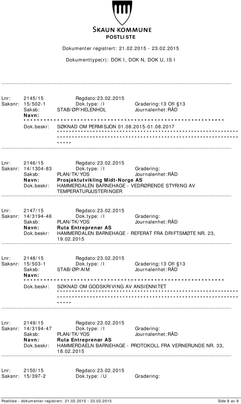 type: /I Gradering: Ruta Entreprenør AS HAMMERDALEN BARNEHAGE - REFERAT FRA DRIFTSMØTE NR. 23, 19.02.2015 Lnr: 2148/15 Regdato:23.02.2015 Saksnr: 15/503-1 Dok.