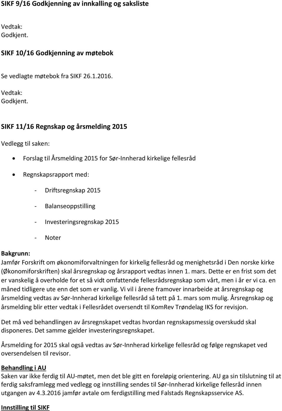 SIKF 11/16 Regnskap og årsmelding 2015 Vedlegg til saken: Forslag til Årsmelding 2015 for Sør-Innherad kirkelige fellesråd Regnskapsrapport med: - Driftsregnskap 2015 - Balanseoppstilling -