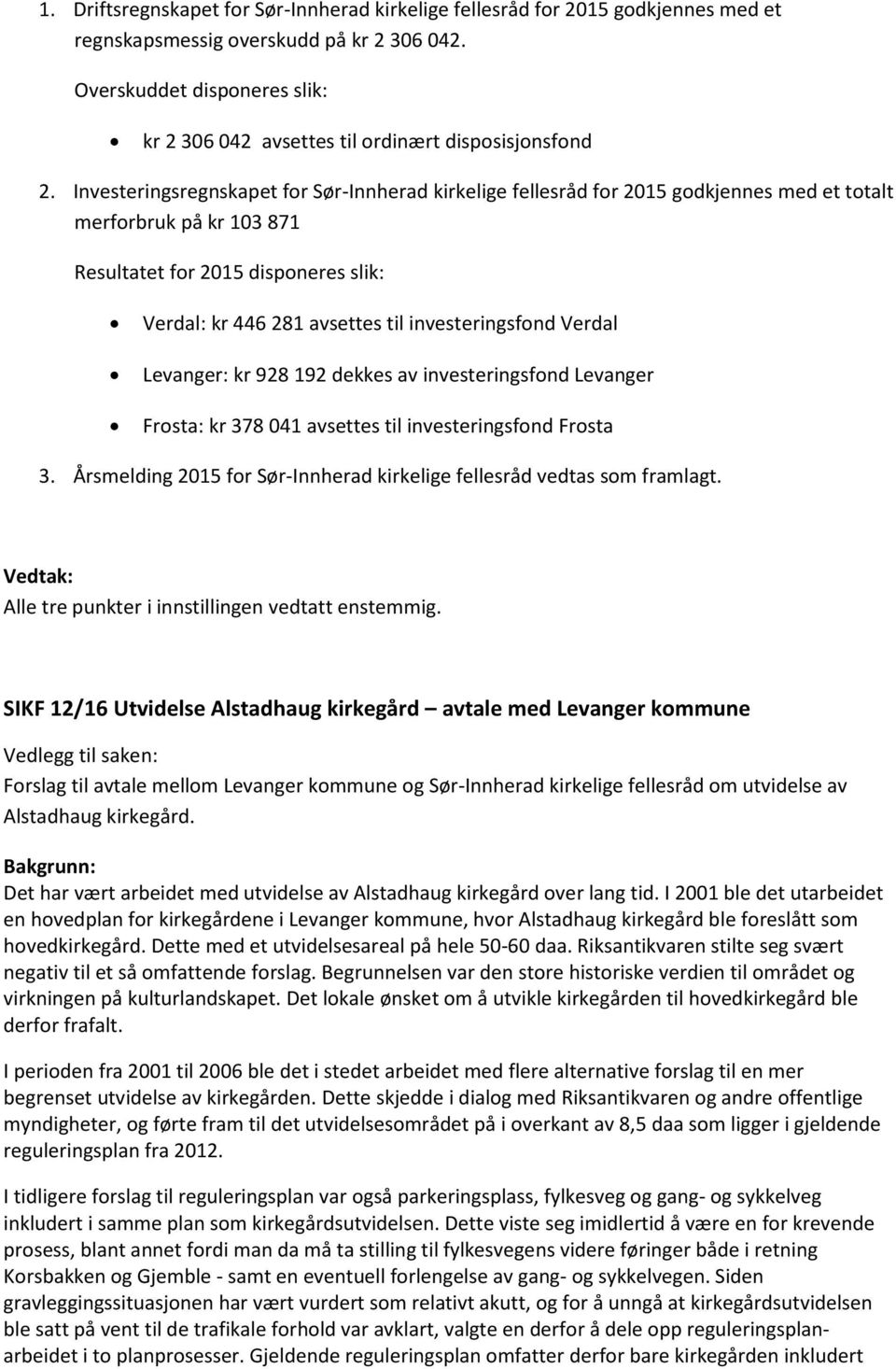 Investeringsregnskapet for Sør-Innherad kirkelige fellesråd for 2015 godkjennes med et totalt merforbruk på kr 103 871 Resultatet for 2015 disponeres slik: Verdal: kr 446 281 avsettes til