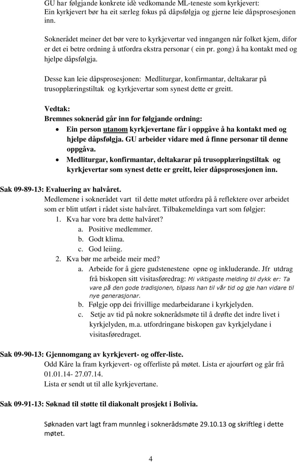 Desse kan leie dåpsprosesjonen: Medliturgar, konfirmantar, deltakarar på trusopplæringstiltak og kyrkjevertar som synest dette er greitt.