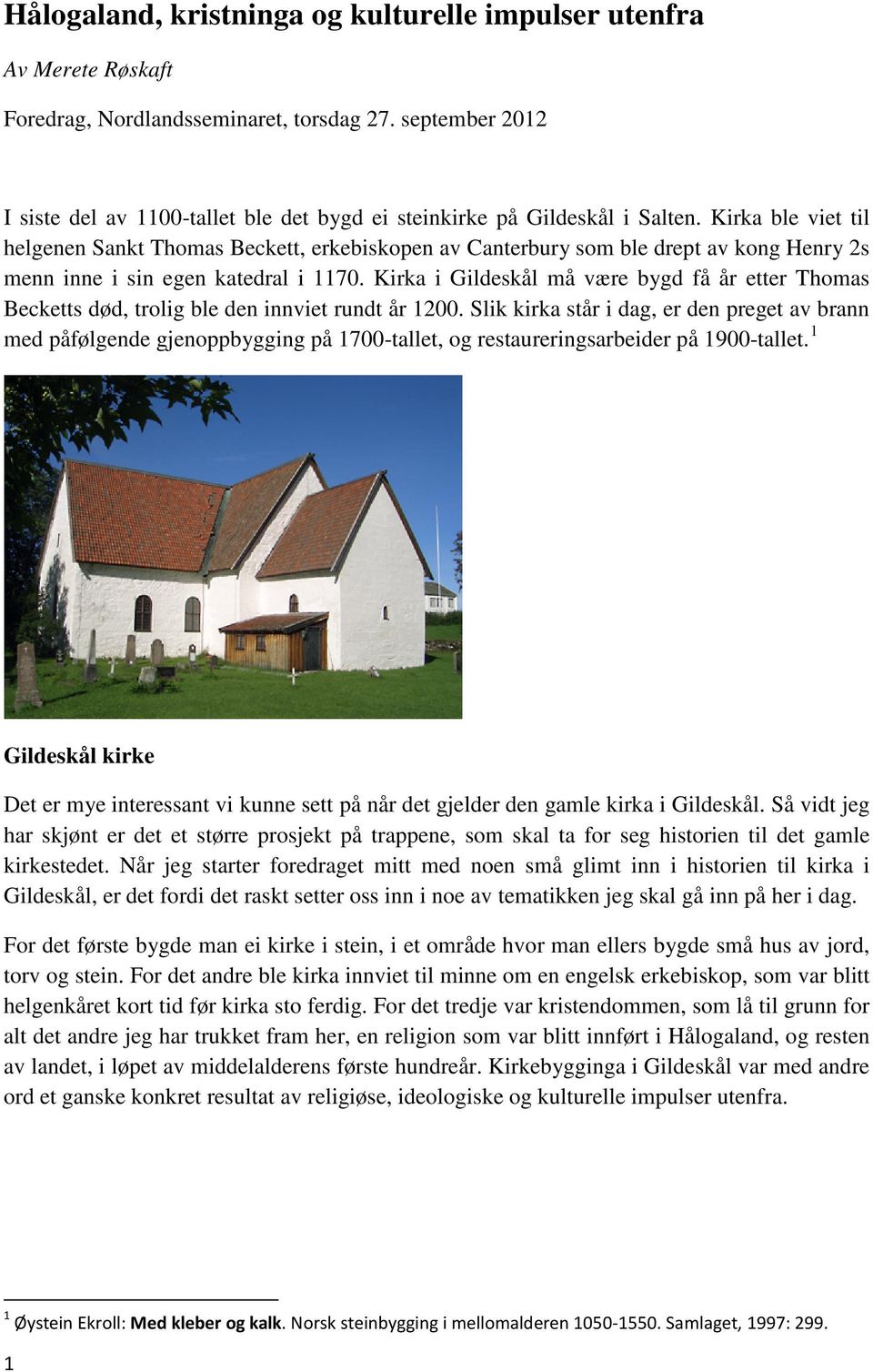 Kirka ble viet til helgenen Sankt Thomas Beckett, erkebiskopen av Canterbury som ble drept av kong Henry 2s menn inne i sin egen katedral i 1170.