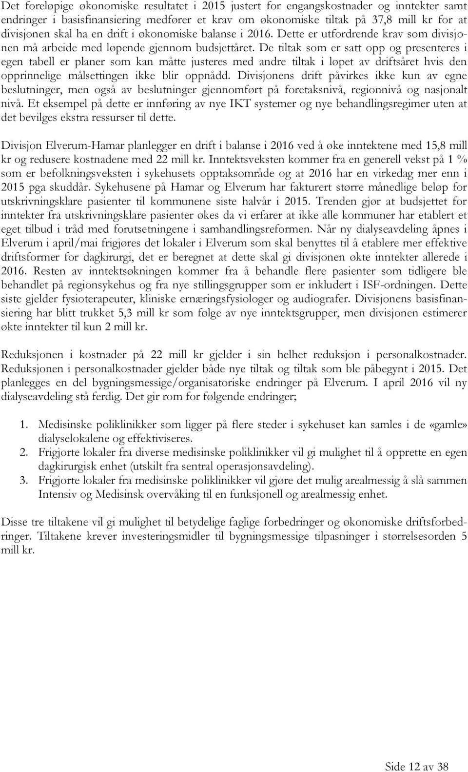 De tiltak som er satt opp og presenteres i egen tabell er planer som kan måtte justeres med andre tiltak i løpet av driftsåret hvis den opprinnelige målsettingen ikke blir oppnådd.