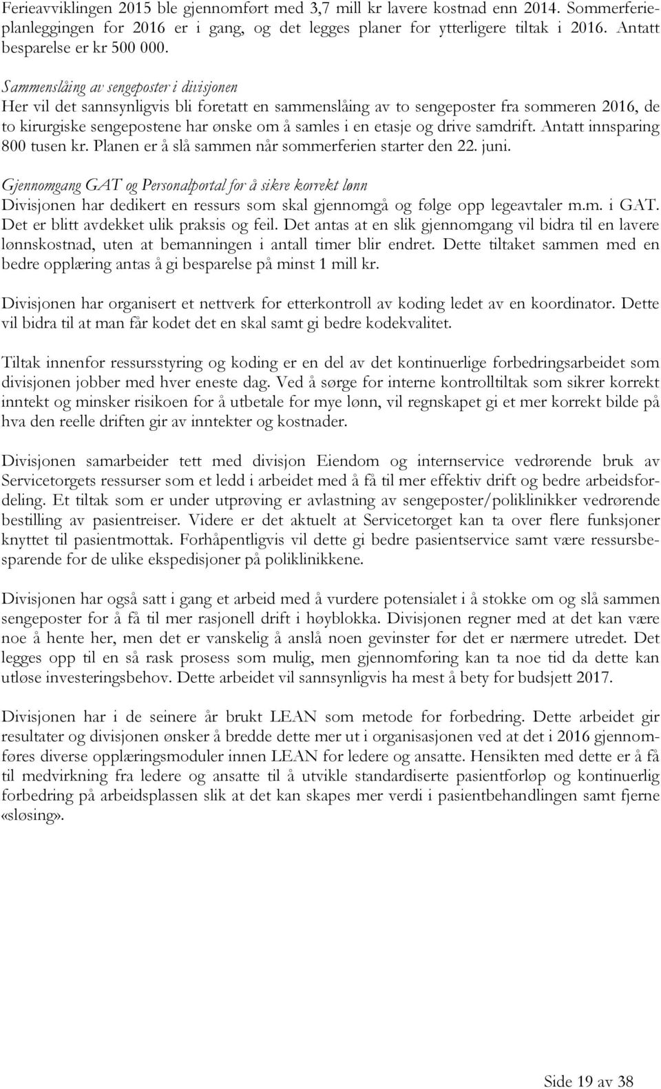 Sammenslåing av sengeposter i divisjonen Her vil det sannsynligvis bli foretatt en sammenslåing av to sengeposter fra sommeren 2016, de to kirurgiske sengepostene har ønske om å samles i en etasje og