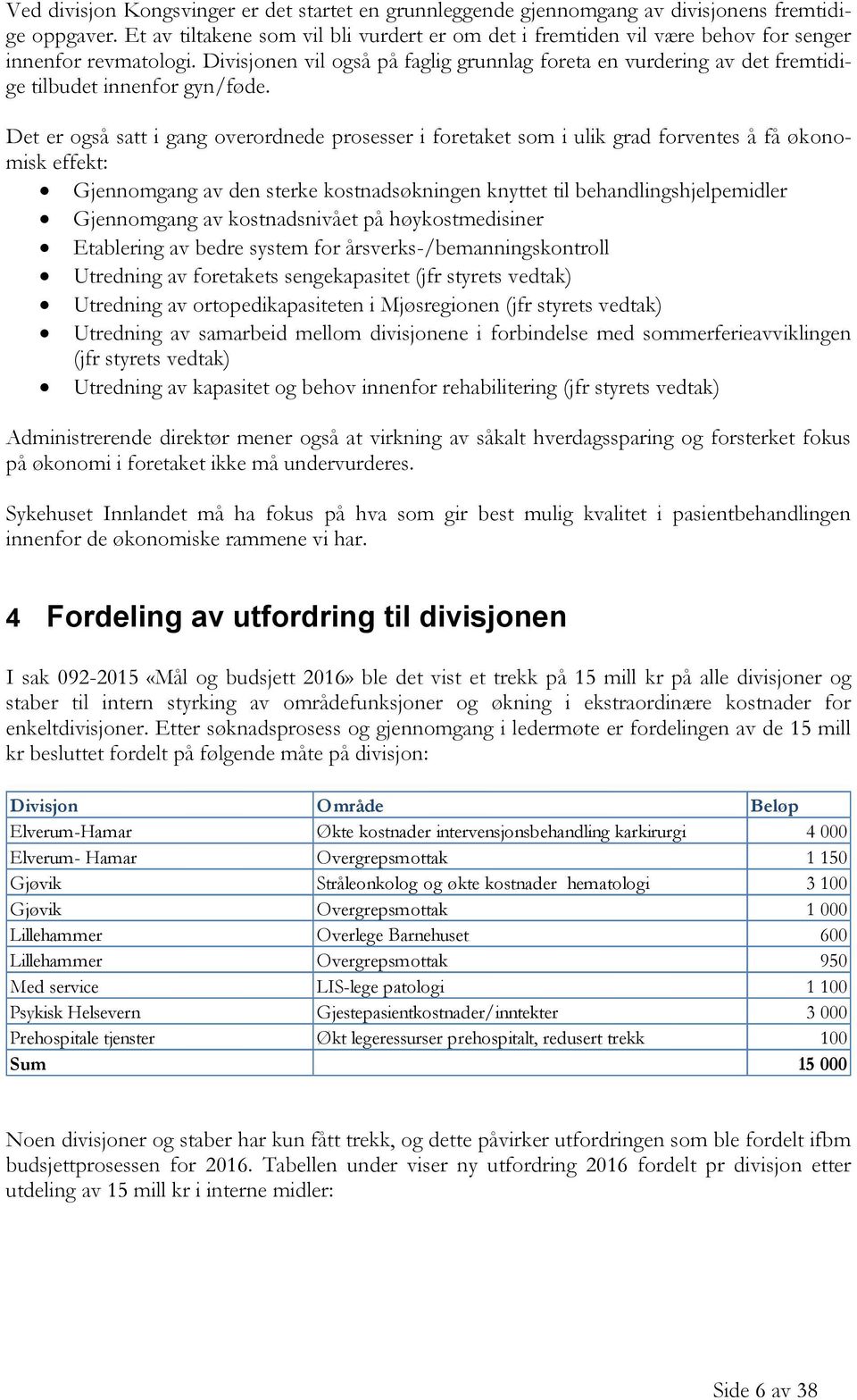 Divisjonen vil også på faglig grunnlag foreta en vurdering av det fremtidige tilbudet innenfor gyn/føde.