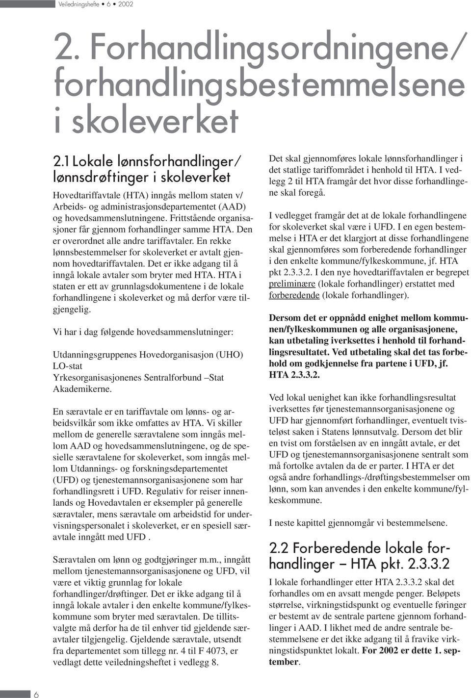 Frittstående organisasjoner får gjennom forhandlinger samme HTA. Den er overordnet alle andre tariffavtaler. En rekke lønnsbestemmelser for skoleverket er avtalt gjennom hovedtariffavtalen.