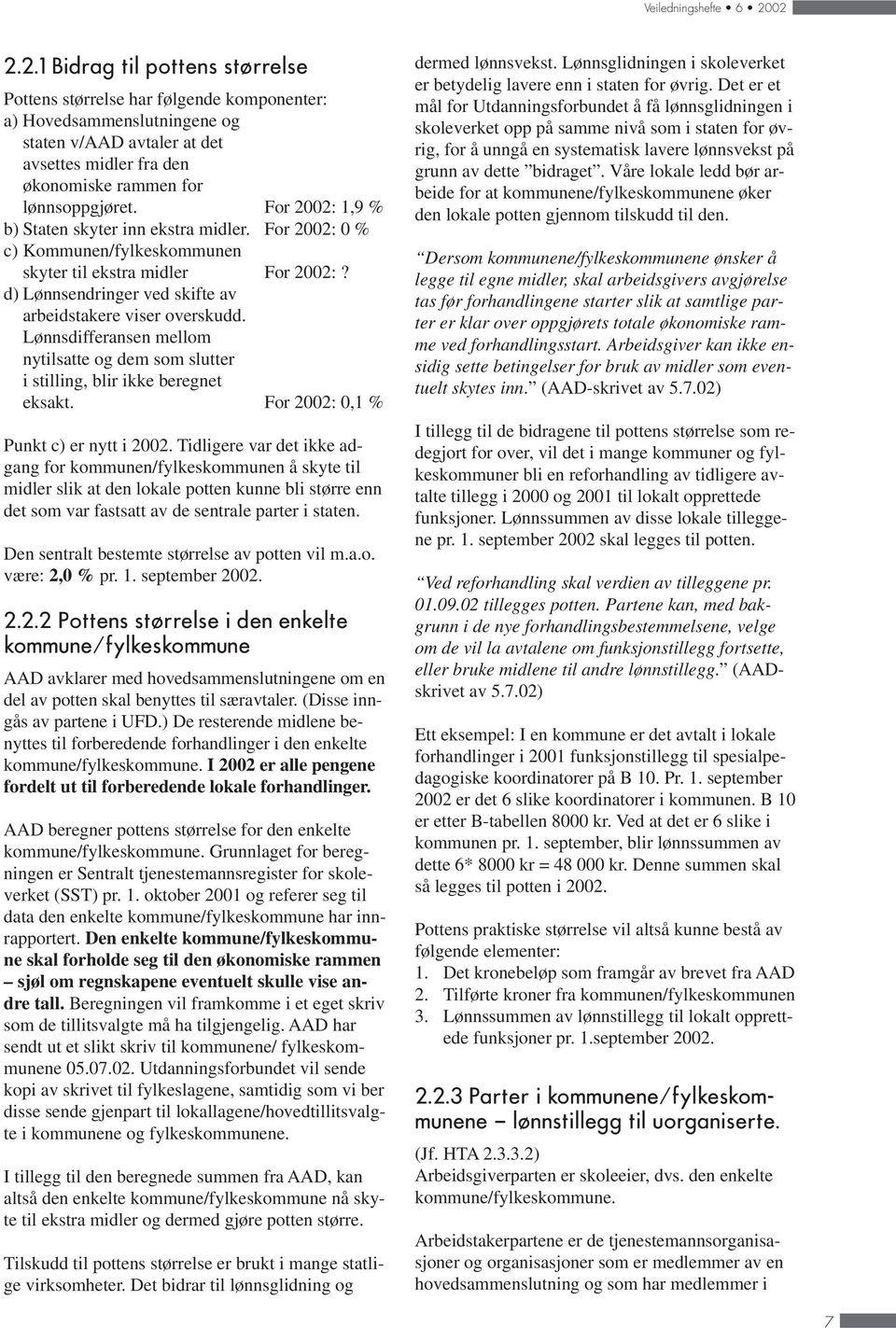 Lønnsdifferansen mellom nytilsatte og dem som slutter i stilling, blir ikke beregnet eksakt. For 2002: 0,1 % Punkt c) er nytt i 2002.