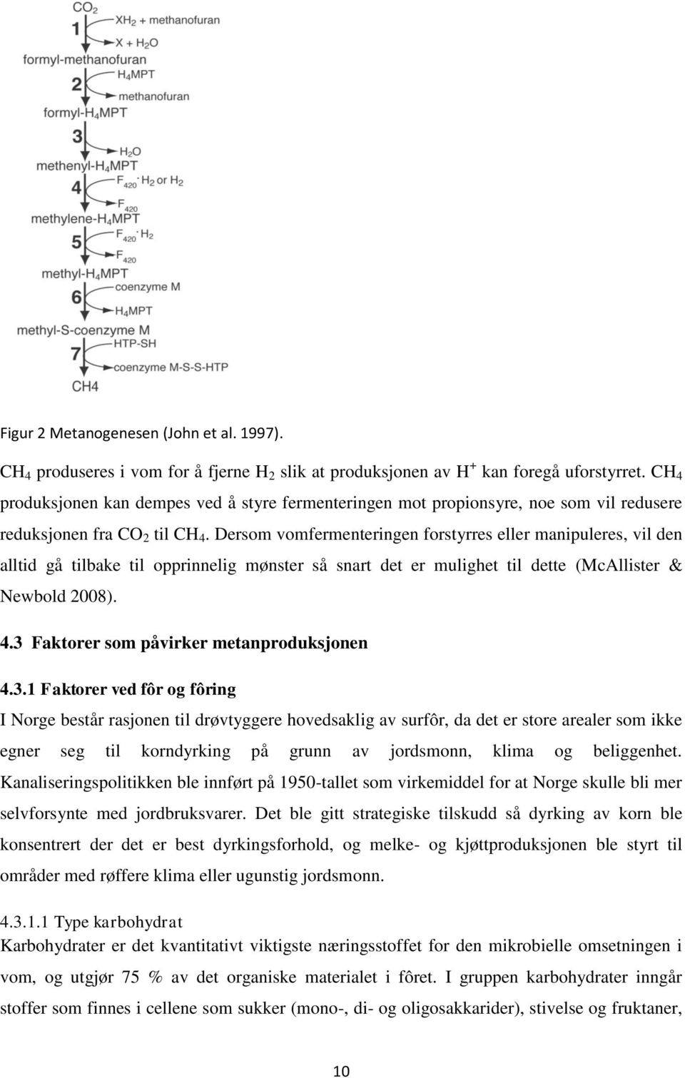 Dersom vomfermenteringen forstyrres eller manipuleres, vil den alltid gå tilbake til opprinnelig mønster så snart det er mulighet til dette (McAllister & Newbold 2008). 4.