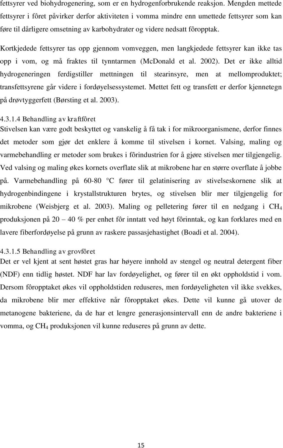 Kortkjedede fettsyrer tas opp gjennom vomveggen, men langkjedede fettsyrer kan ikke tas opp i vom, og må fraktes til tynntarmen (McDonald et al. 2002).