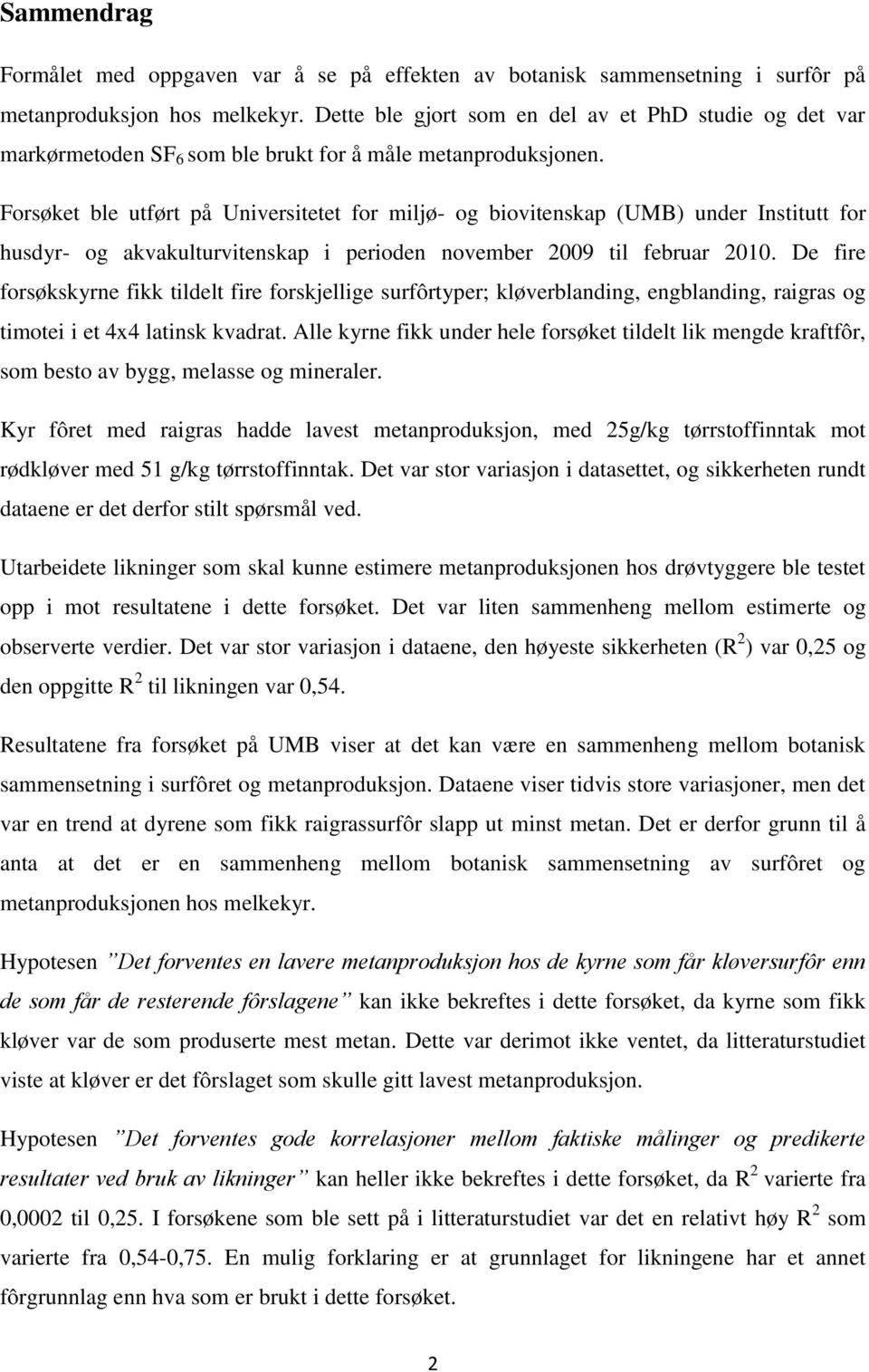 Forsøket ble utført på Universitetet for miljø- og biovitenskap (UMB) under Institutt for husdyr- og akvakulturvitenskap i perioden november 2009 til februar 2010.