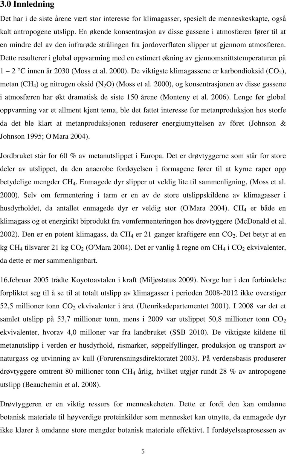 Dette resulterer i global oppvarming med en estimert økning av gjennomsnittstemperaturen på 1 2 C innen år 2030 (Moss et al. 2000).