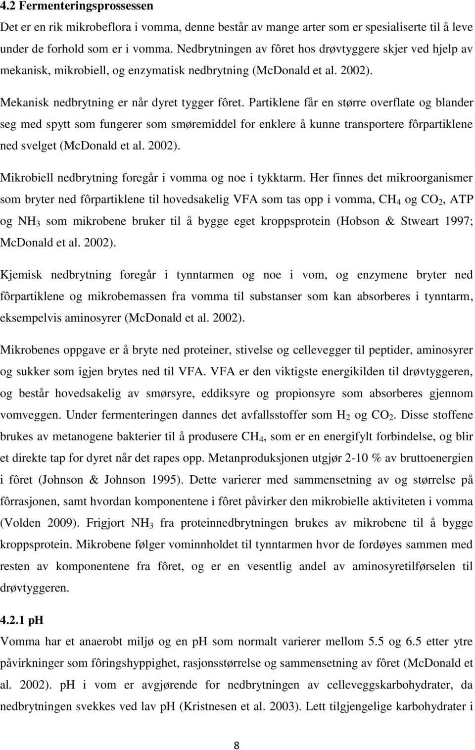 Partiklene får en større overflate og blander seg med spytt som fungerer som smøremiddel for enklere å kunne transportere fôrpartiklene ned svelget (McDonald et al. 2002).