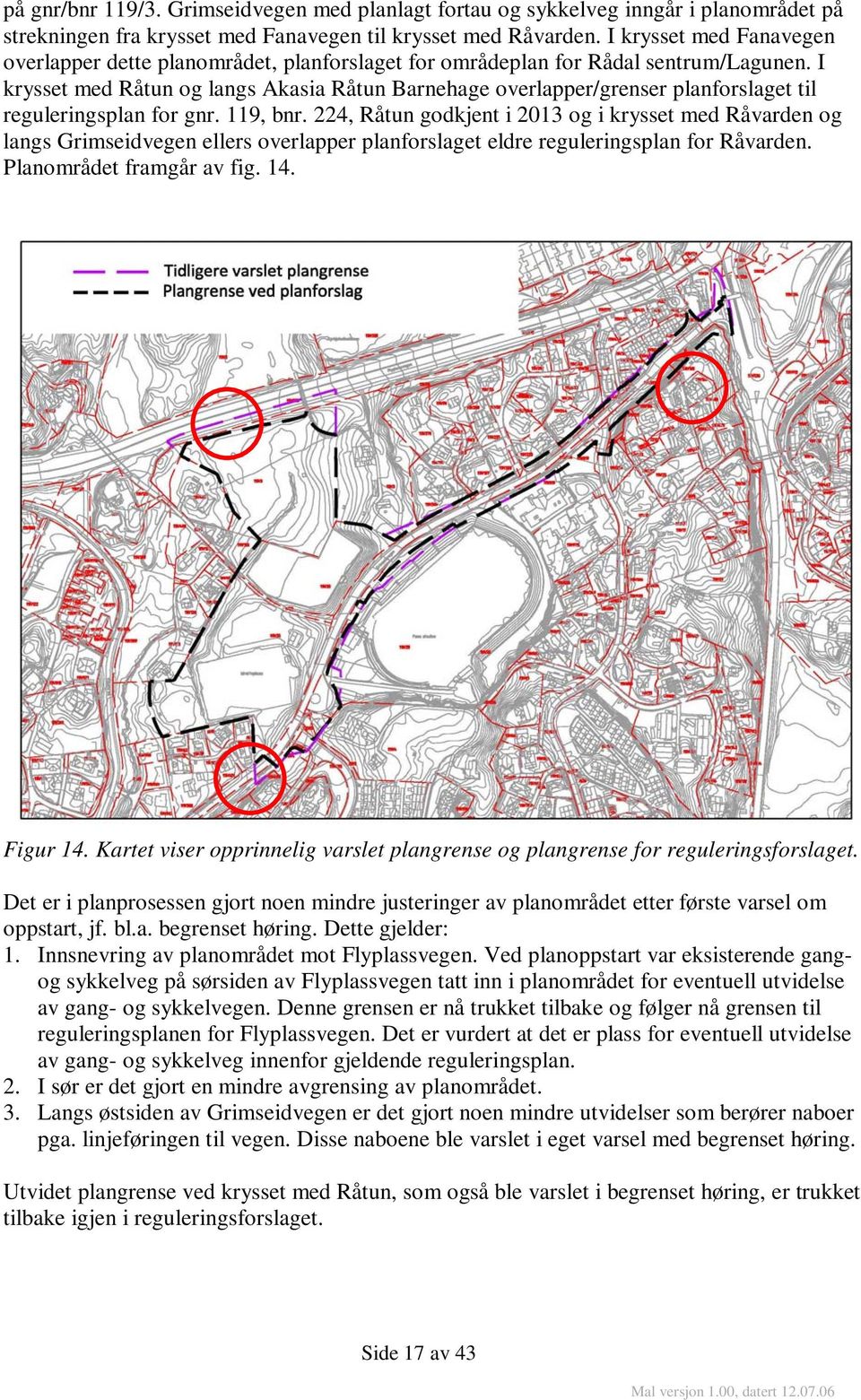 I krysset med Råtun og langs Akasia Råtun Barnehage overlapper/grenser planforslaget til reguleringsplan for gnr. 119, bnr.