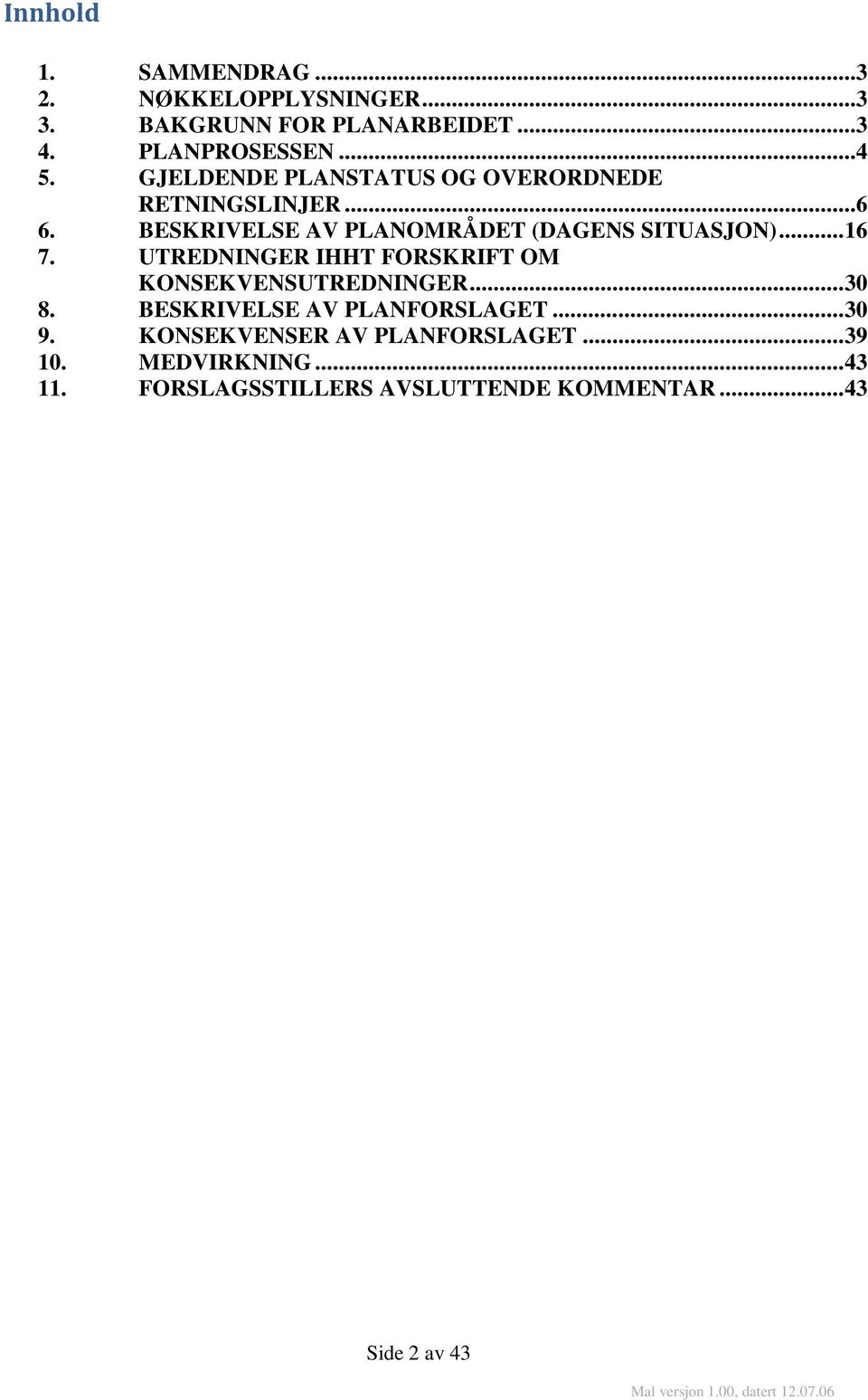 UTREDNINGER IHHT FORSKRIFT OM KONSEKVENSUTREDNINGER... 30 8. BESKRIVELSE AV PLANFORSLAGET... 30 9.