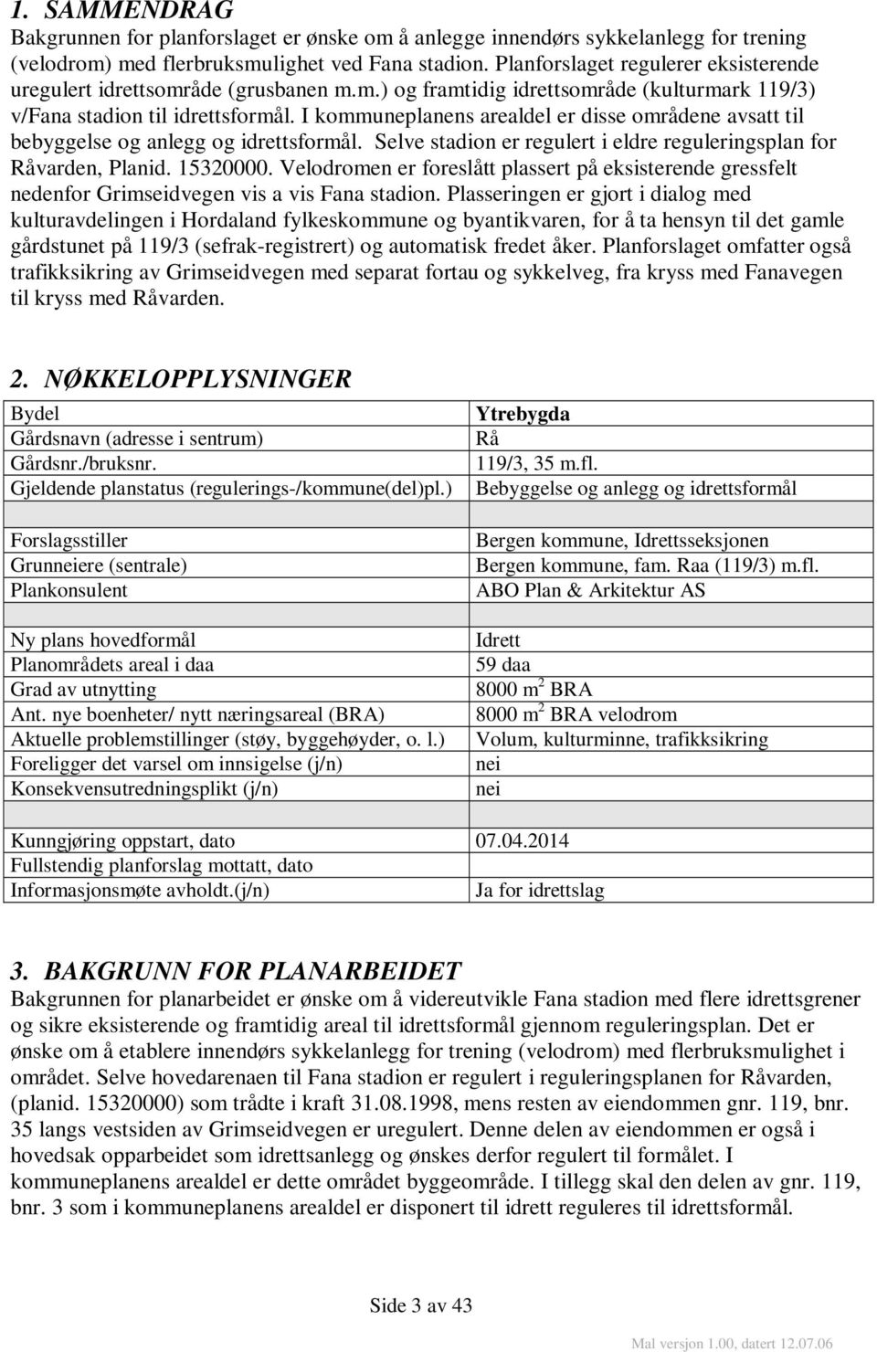 I kommuneplanens arealdel er disse områdene avsatt til bebyggelse og anlegg og idrettsformål. Selve stadion er regulert i eldre reguleringsplan for Råvarden, Planid. 15320000.