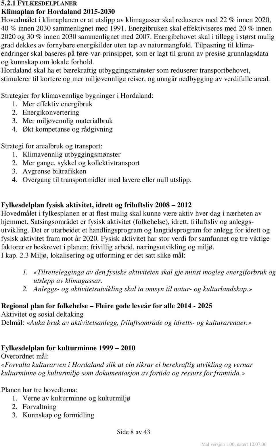 Energibehovet skal i tillegg i størst mulig grad dekkes av fornybare energikilder uten tap av naturmangfold.