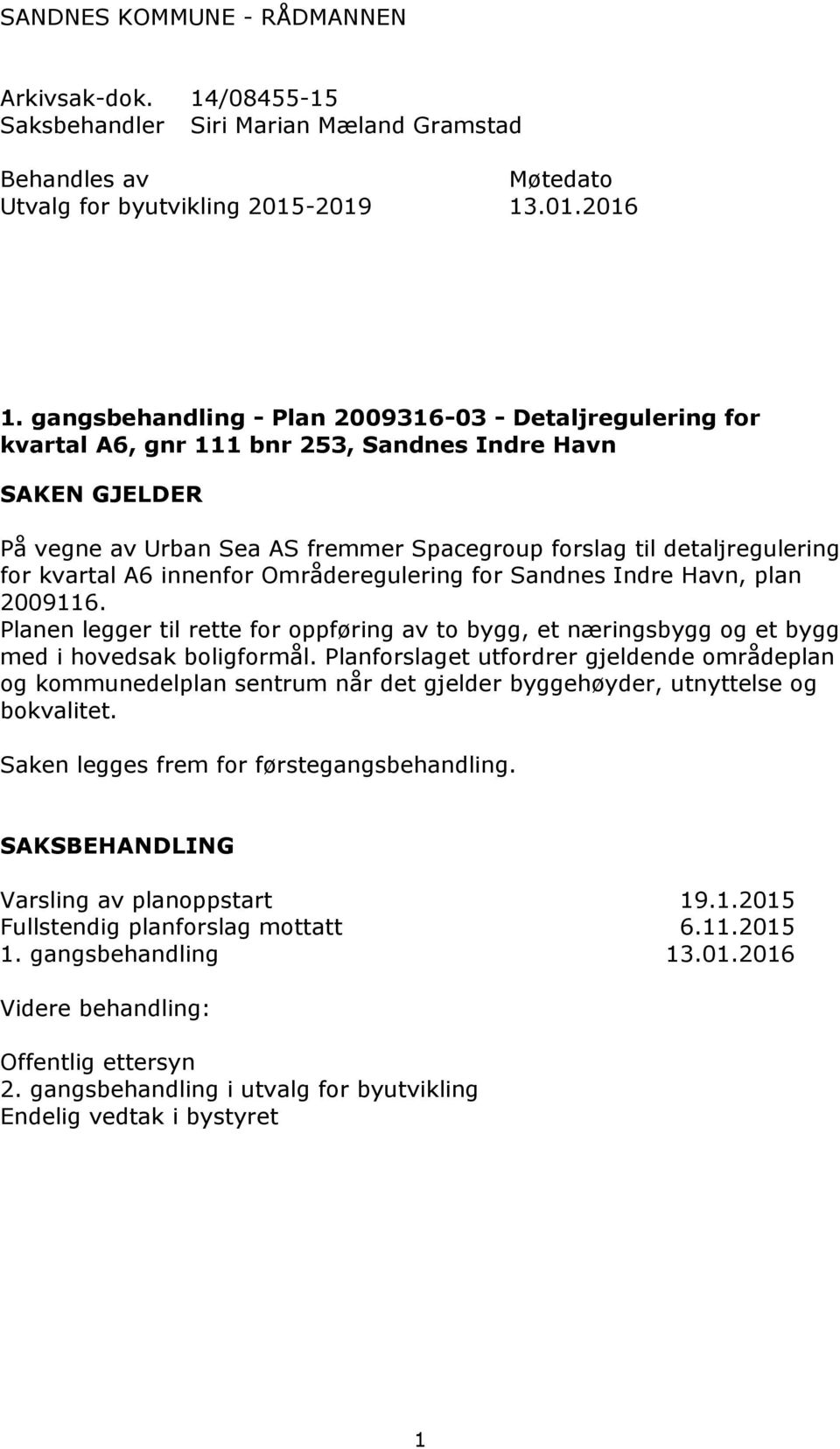 kvartal A6 innenfor Områderegulering for Sandnes Indre Havn, plan 2009116. Planen legger til rette for oppføring av to bygg, et næringsbygg og et bygg med i hovedsak boligformål.