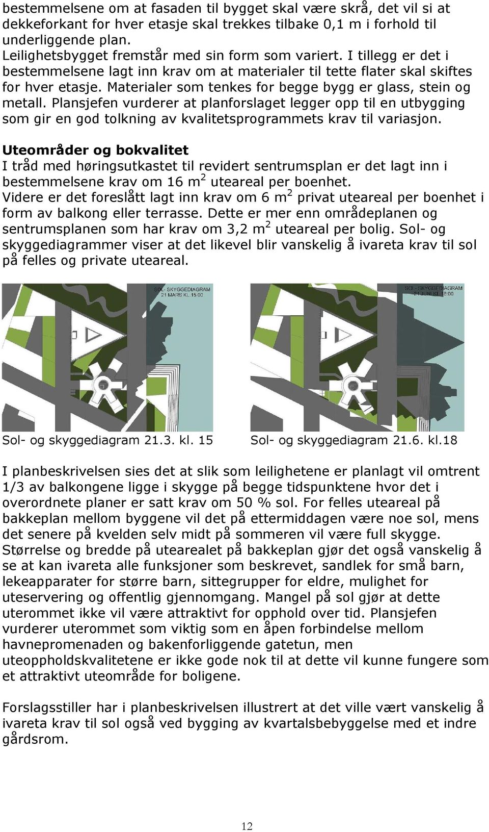 Materialer som tenkes for begge bygg er glass, stein og metall. Plansjefen vurderer at planforslaget legger opp til en utbygging som gir en god tolkning av kvalitetsprogrammets krav til variasjon.