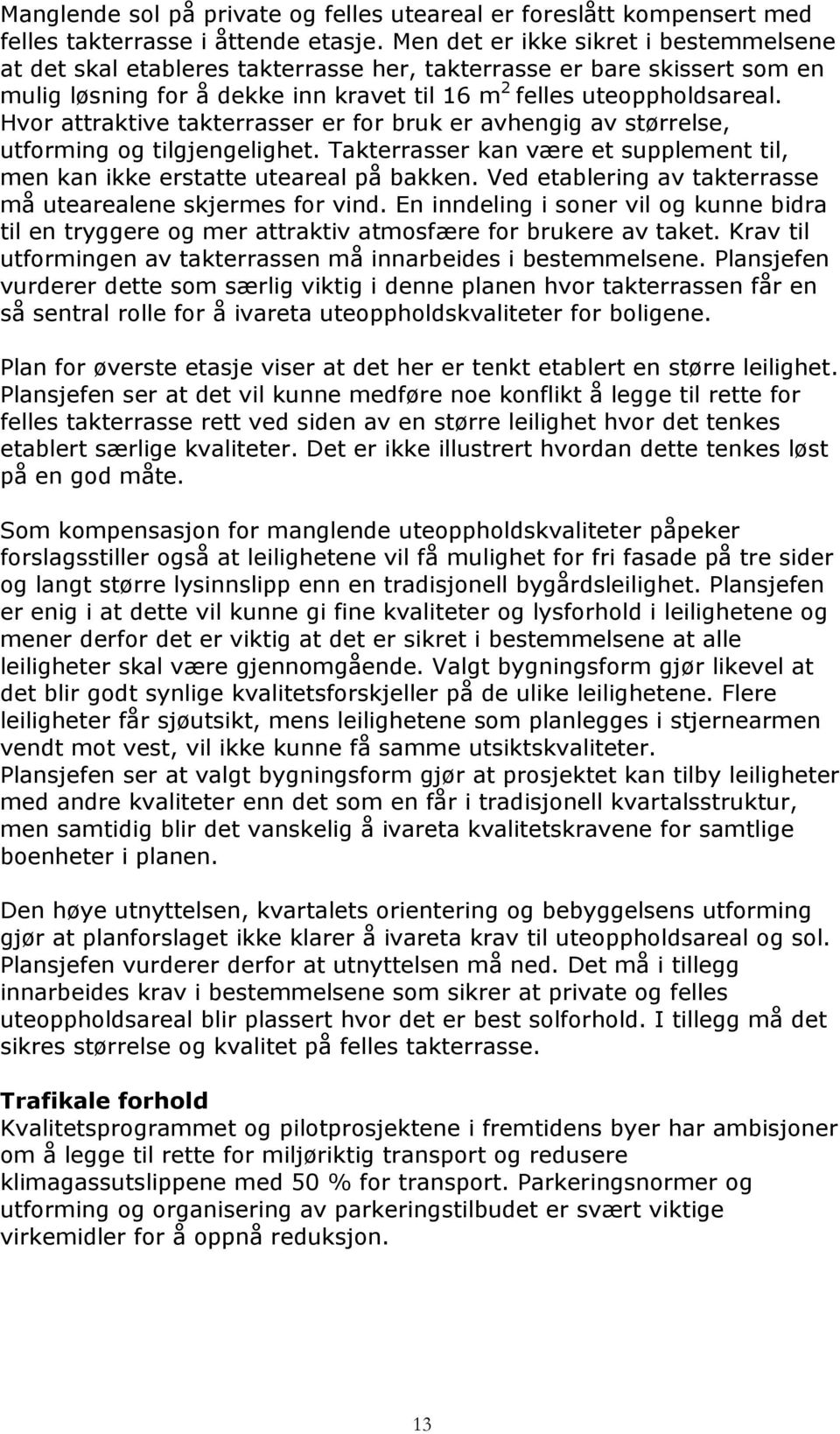 Hvor attraktive takterrasser er for bruk er avhengig av størrelse, utforming og tilgjengelighet. Takterrasser kan være et supplement til, men kan ikke erstatte uteareal på bakken.