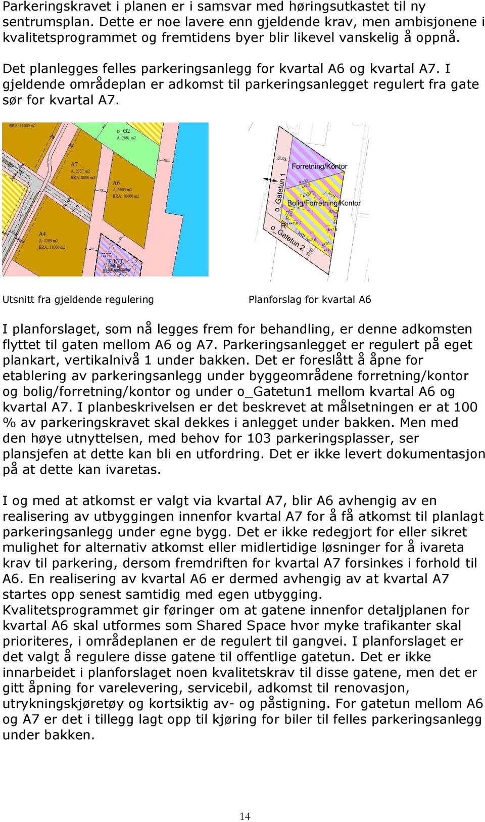 I gjeldende områdeplan er adkomst til parkeringsanlegget regulert fra gate sør for kvartal A7.