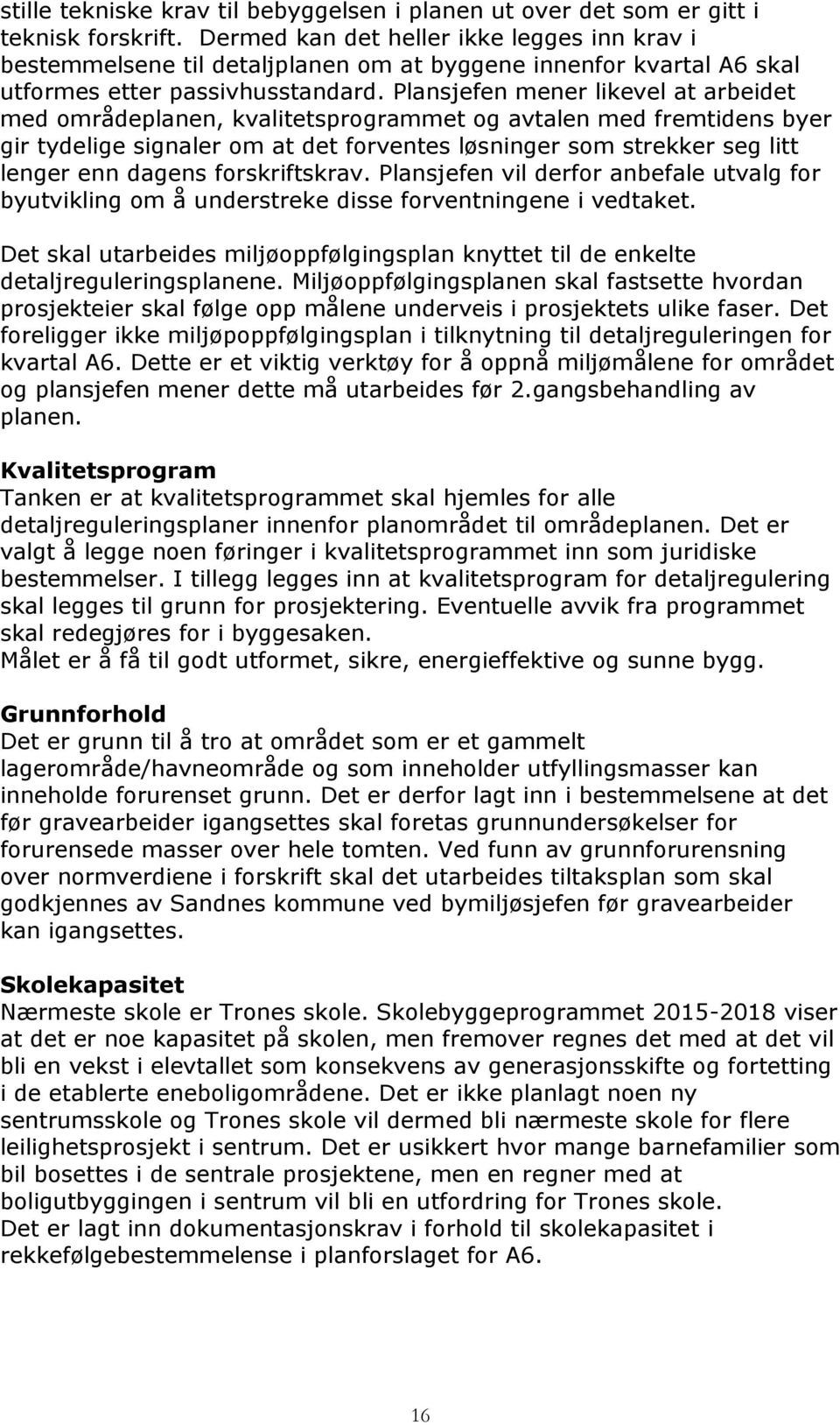 Plansjefen mener likevel at arbeidet med områdeplanen, kvalitetsprogrammet og avtalen med fremtidens byer gir tydelige signaler om at det forventes løsninger som strekker seg litt lenger enn dagens