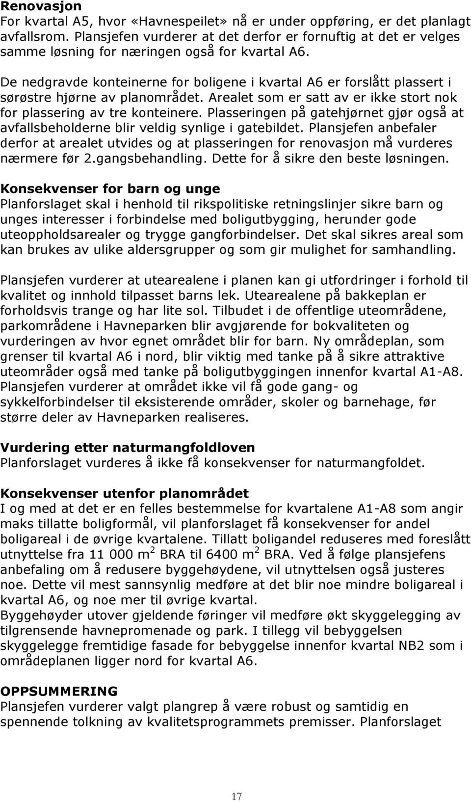 De nedgravde konteinerne for boligene i kvartal A6 er forslått plassert i sørøstre hjørne av planområdet. Arealet som er satt av er ikke stort nok for plassering av tre konteinere.