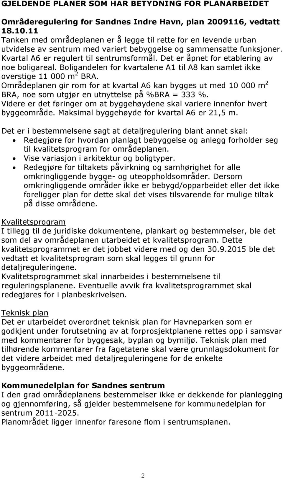 Det er åpnet for etablering av noe boligareal. Boligandelen for kvartalene A1 til A8 kan samlet ikke overstige 11 000 m 2 BRA.