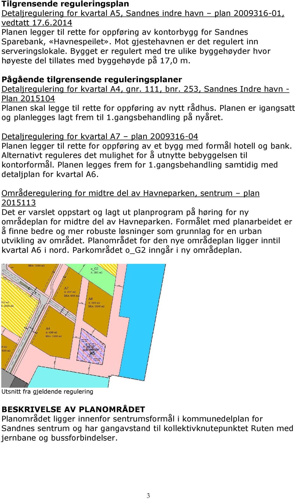 Pågående tilgrensende reguleringsplaner Detaljregulering for kvartal A4, gnr. 111, bnr. 253, Sandnes Indre havn - Plan 2015104 Planen skal legge til rette for oppføring av nytt rådhus.