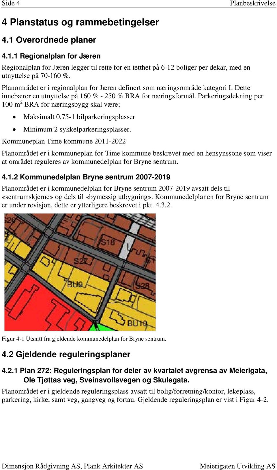 Parkeringsdekning per 100 m 2 BRA for næringsbygg skal være; Maksimalt 0,75-1 bilparkeringsplasser Minimum 2 sykkelparkeringsplasser.