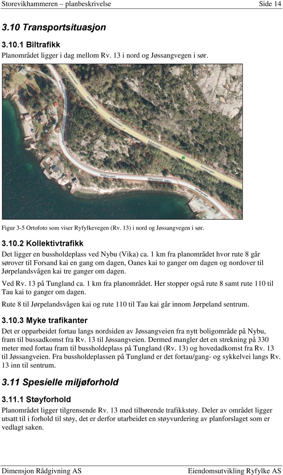 1 km fra planområdet hvor rute 8 går sørover til Forsand kai en gang om dagen, Oanes kai to ganger om dagen og nordover til Jørpelandsvågen kai tre ganger om dagen. Ved Rv. 13 på Tungland ca.