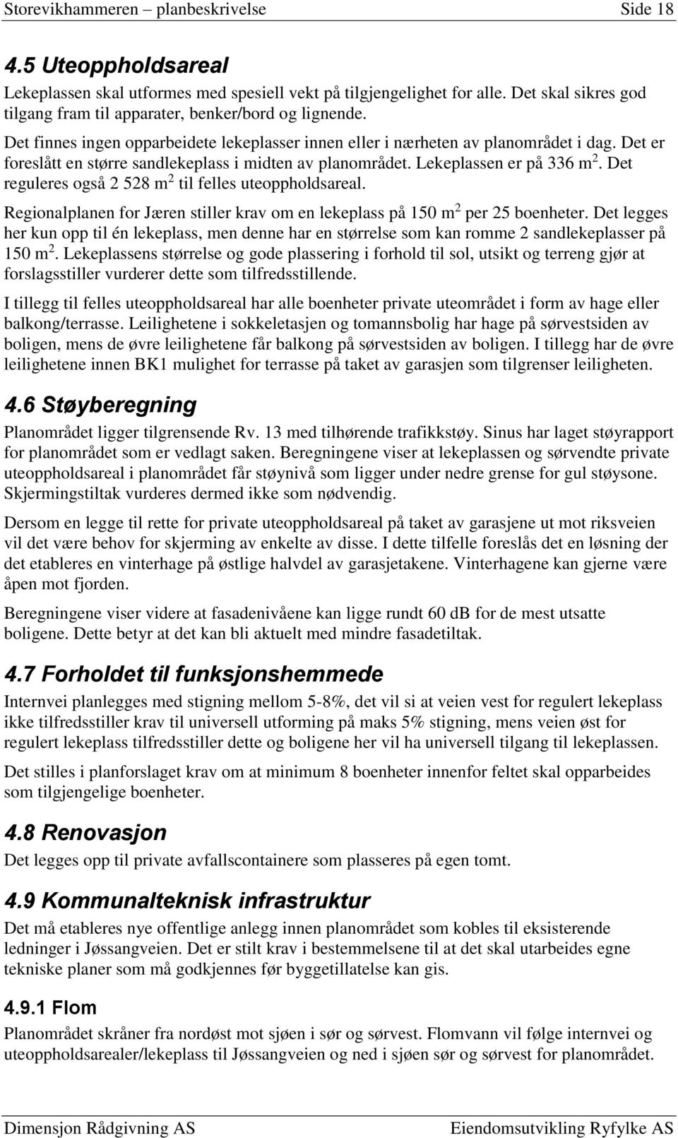 Det er foreslått en større sandlekeplass i midten av planområdet. Lekeplassen er på 336 m 2. Det reguleres også 2 528 m 2 til felles uteoppholdsareal.