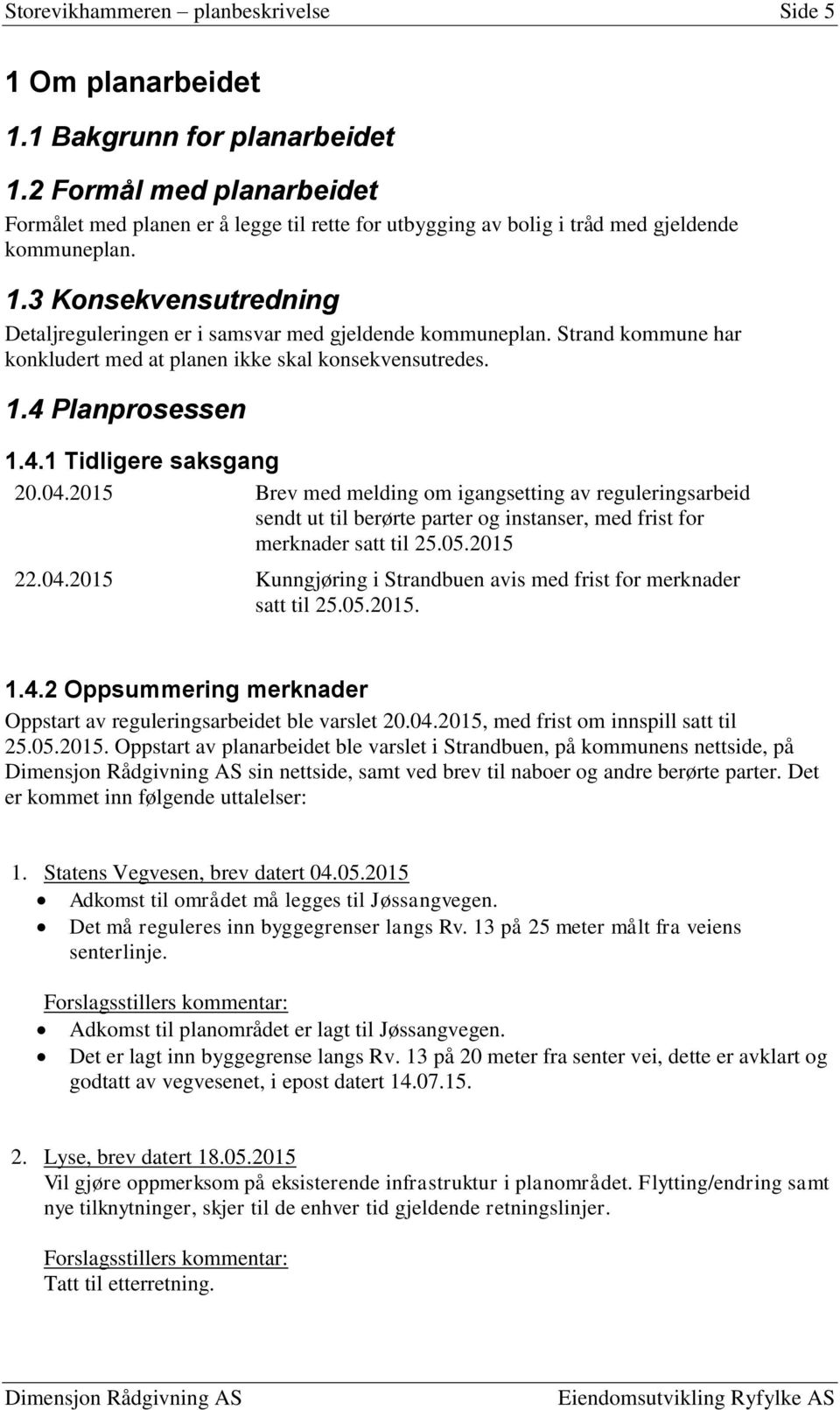 3 Konsekvensutredning Detaljreguleringen er i samsvar med gjeldende kommuneplan. Strand kommune har konkludert med at planen ikke skal konsekvensutredes. 1.4 Planprosessen 1.4.1 Tidligere saksgang 20.