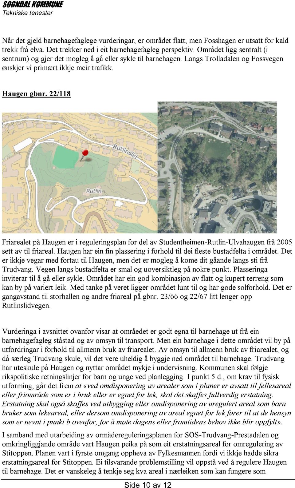 22/118 Friarealet på Haugen er i reguleringsplan for del av Studentheimen-Rutlin-Ulvahaugen frå 2005 sett av til friareal. Haugen har ein fin plassering i forhold til dei fleste bustadfelta i området.