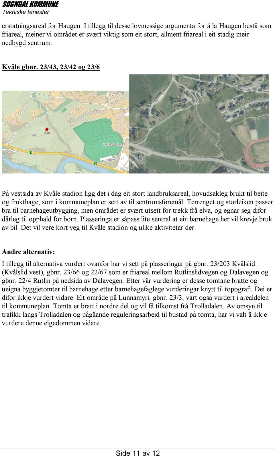 23/43, 23/42 og 23/6 På vestsida av Kvåle stadion ligg det i dag eit stort landbruksareal, hovudsakleg brukt til beite og frukthage, som i kommuneplan er sett av til sentrumsføremål.