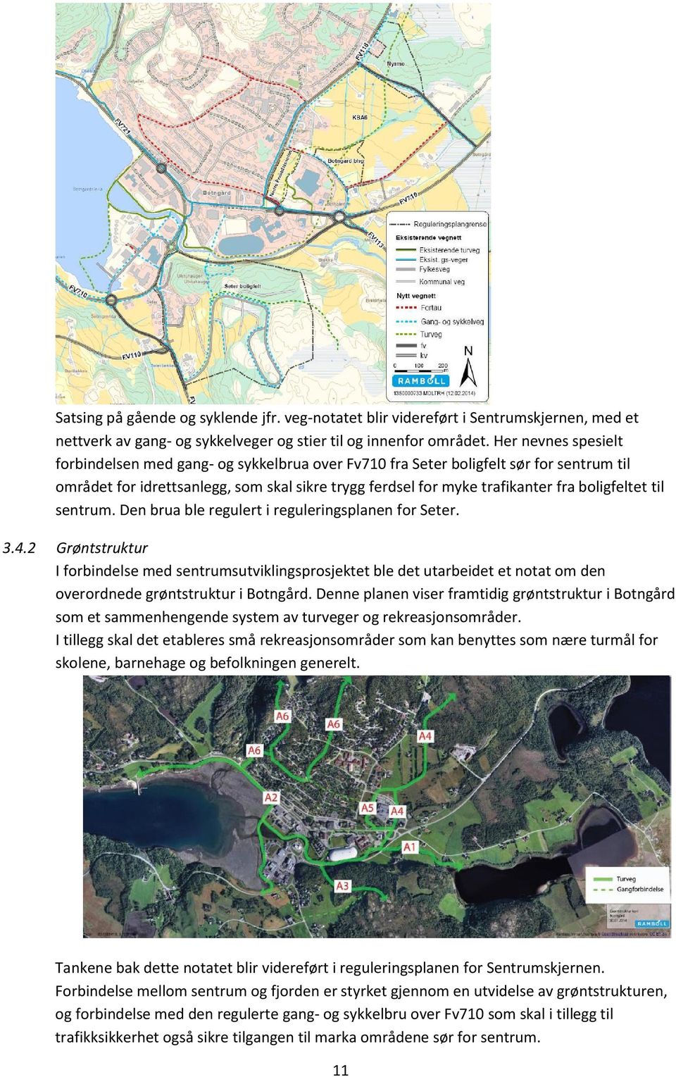 boligfeltet til sentrum. Den brua ble regulert i reguleringsplanen for Seter. 3.4.