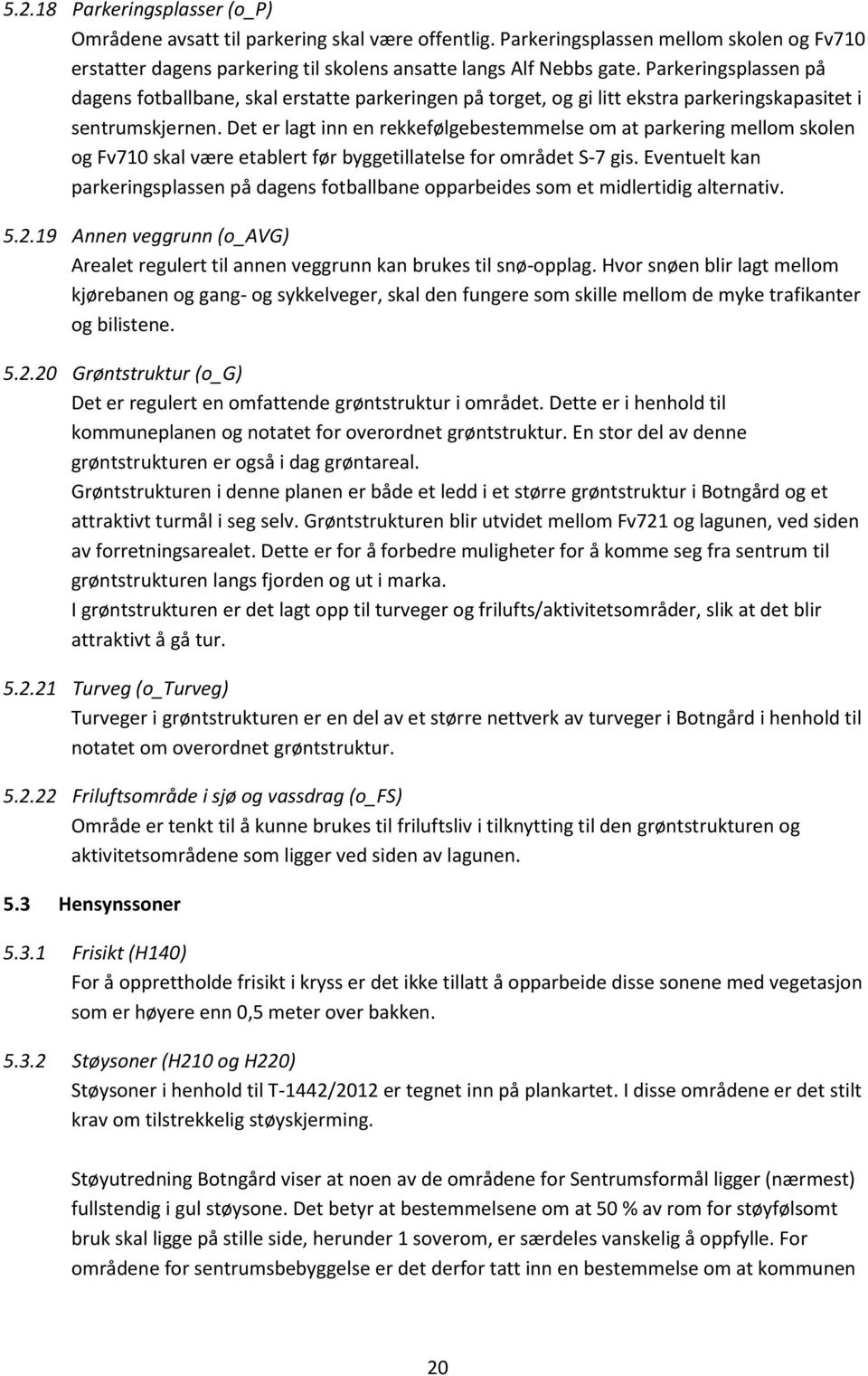 Det er lagt inn en rekkefølgebestemmelse om at parkering mellom skolen og Fv710 skal være etablert før byggetillatelse for området S-7 gis.