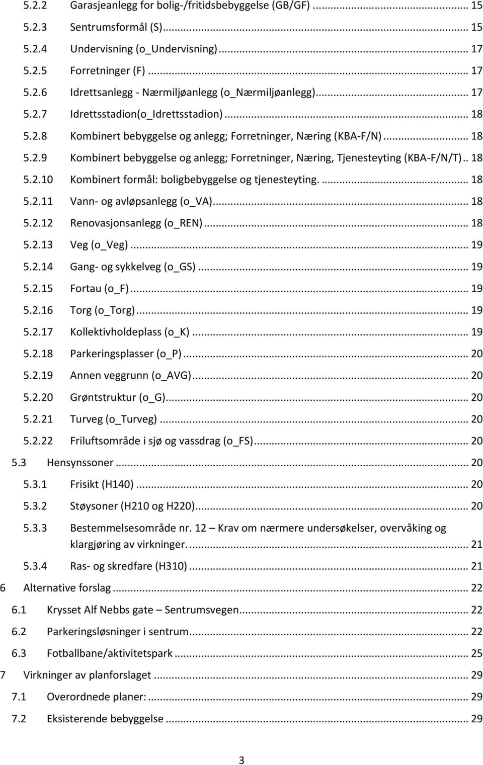 . 18 5.2.10 Kombinert formål: boligbebyggelse og tjenesteyting.... 18 5.2.11 Vann- og avløpsanlegg (o_va)... 18 5.2.12 Renovasjonsanlegg (o_ren)... 18 5.2.13 Veg (o_veg)... 19 5.2.14 Gang- og sykkelveg (o_gs).