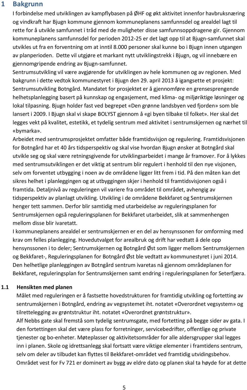 Gjennom kommuneplanens samfunnsdel for perioden 2012-25 er det lagt opp til at Bjugn-samfunnet skal utvikles ut fra en forventning om at inntil 8.