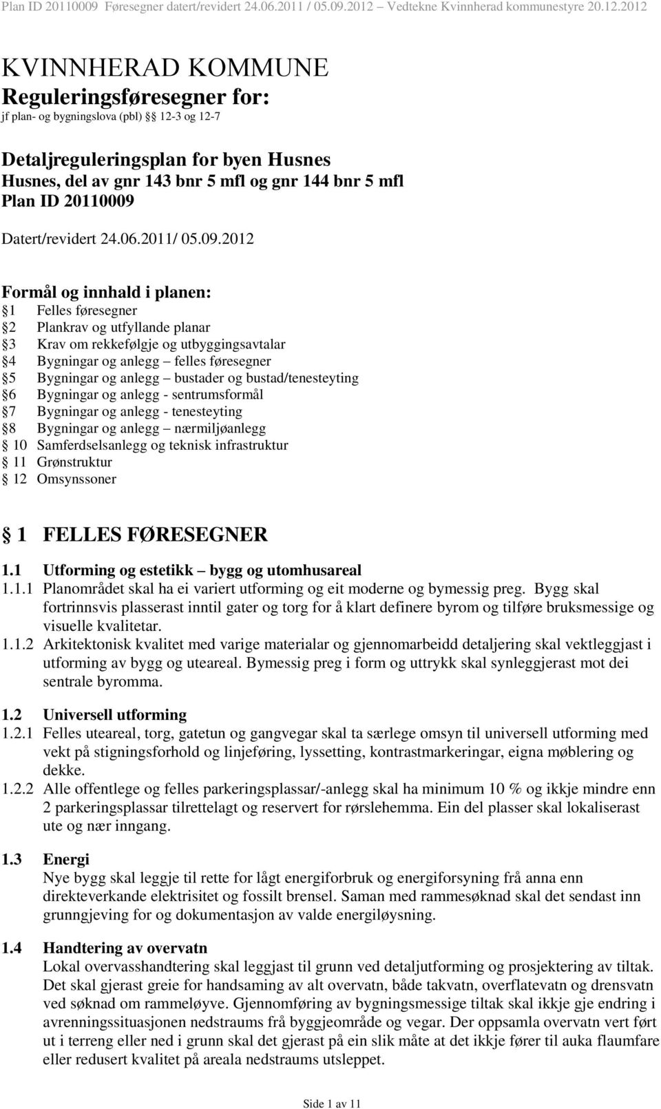 2012 Formål og innhald i planen: 1 Felles føresegner 2 Plankrav og utfyllande planar 3 Krav om rekkefølgje og utbyggingsavtalar 4 Bygningar og anlegg felles føresegner 5 Bygningar og anlegg bustader