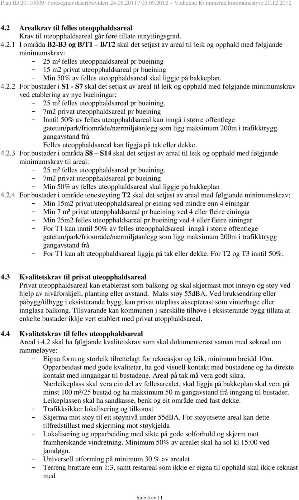 7m2 privat uteopphaldsareal pr bueining Inntil 50% av felles uteopphaldsareal kan inngå i større offentlege gatetun/park/friområde/nærmiljøanlegg som ligg maksimum 200m i trafikktrygg gangavstand frå