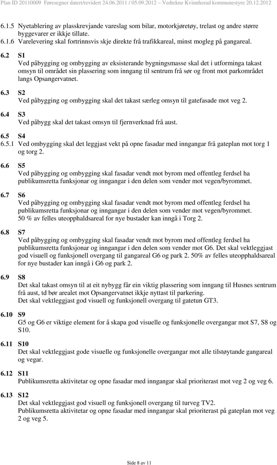 Opsangervatnet. 6.3 S2 Ved påbygging og ombygging skal det takast særleg omsyn til gatefasade mot veg 2. 6.4 S3 Ved påbygg skal det takast omsyn til fjernverknad frå aust. 6.5 