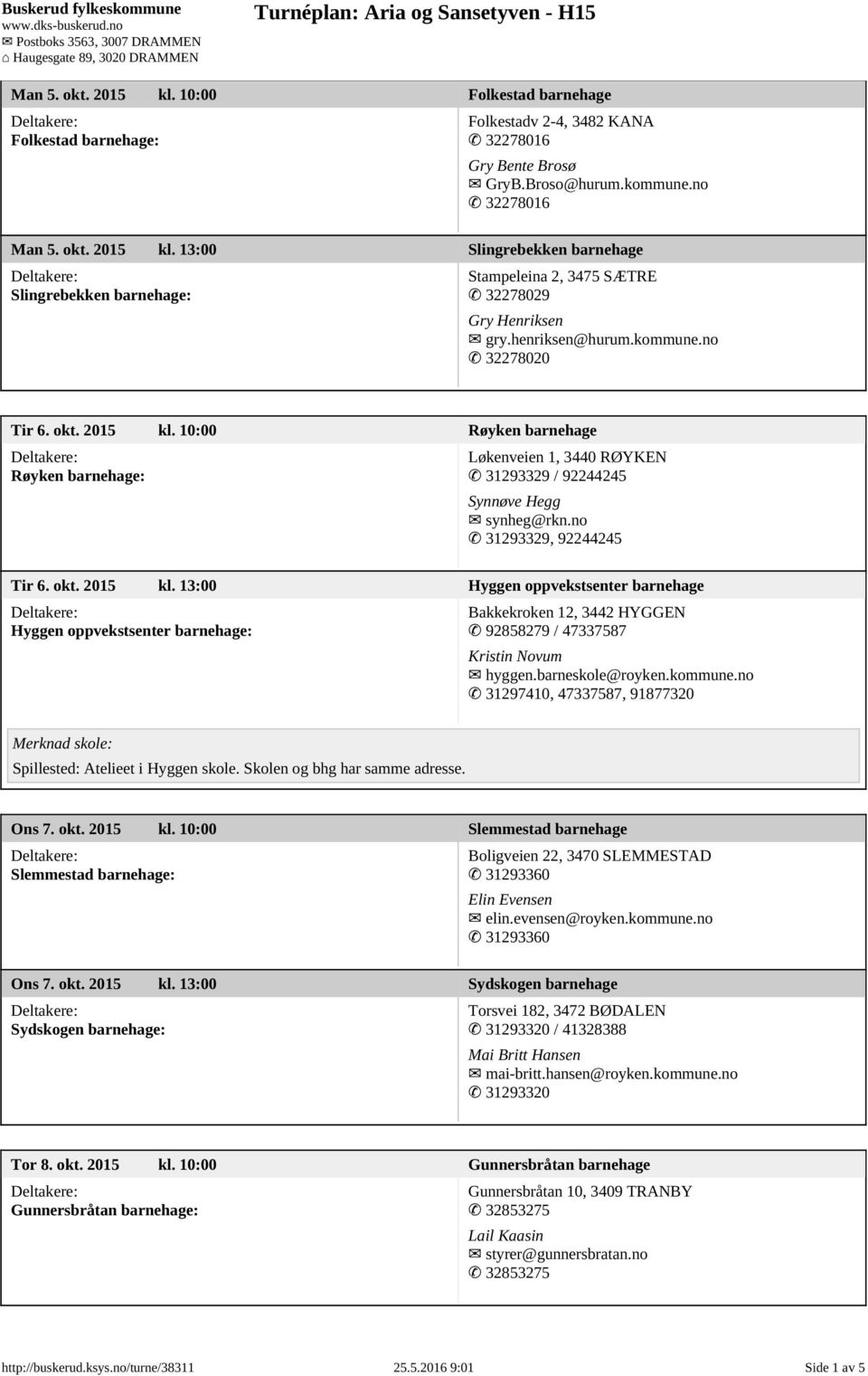 okt. 2015 kl. 13:00 Hyggen oppvekstsenter barnehage Hyggen oppvekstsenter barnehage: Bakkekroken 12, 3442 HYGGEN 92858279 / 47337587 Kristin Novum hyggen.barneskole@royken.kommune.