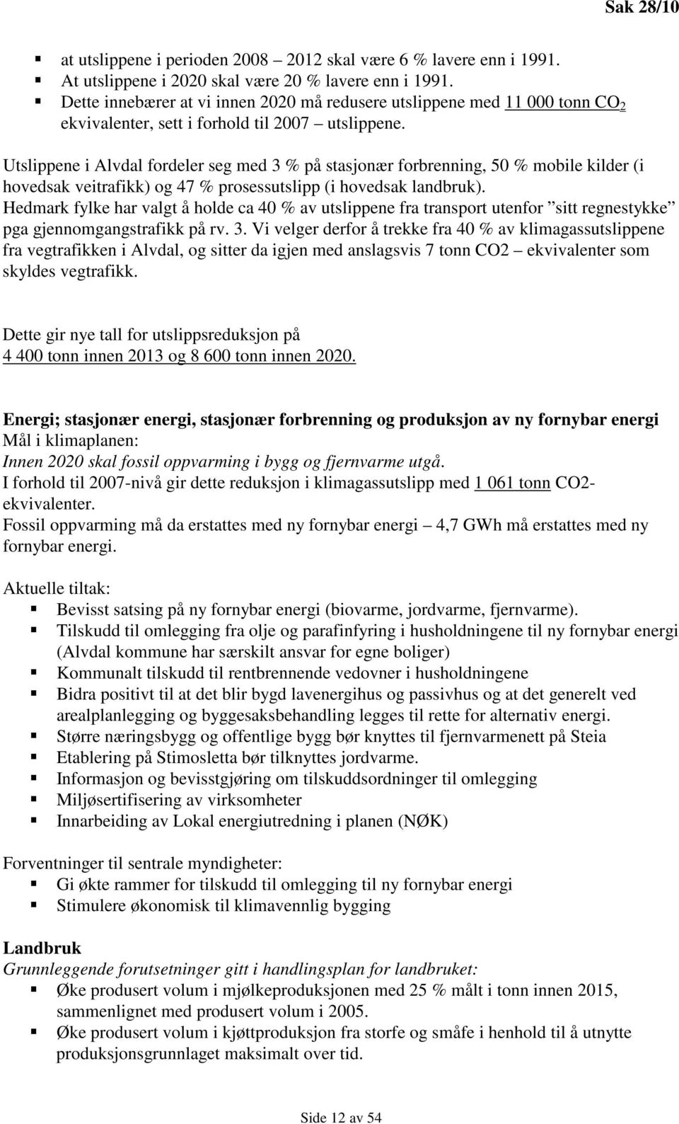 Utslippene i Alvdal fordeler seg med 3 % på stasjonær forbrenning, 50 % mobile kilder (i hovedsak veitrafikk) og 47 % prosessutslipp (i hovedsak landbruk).