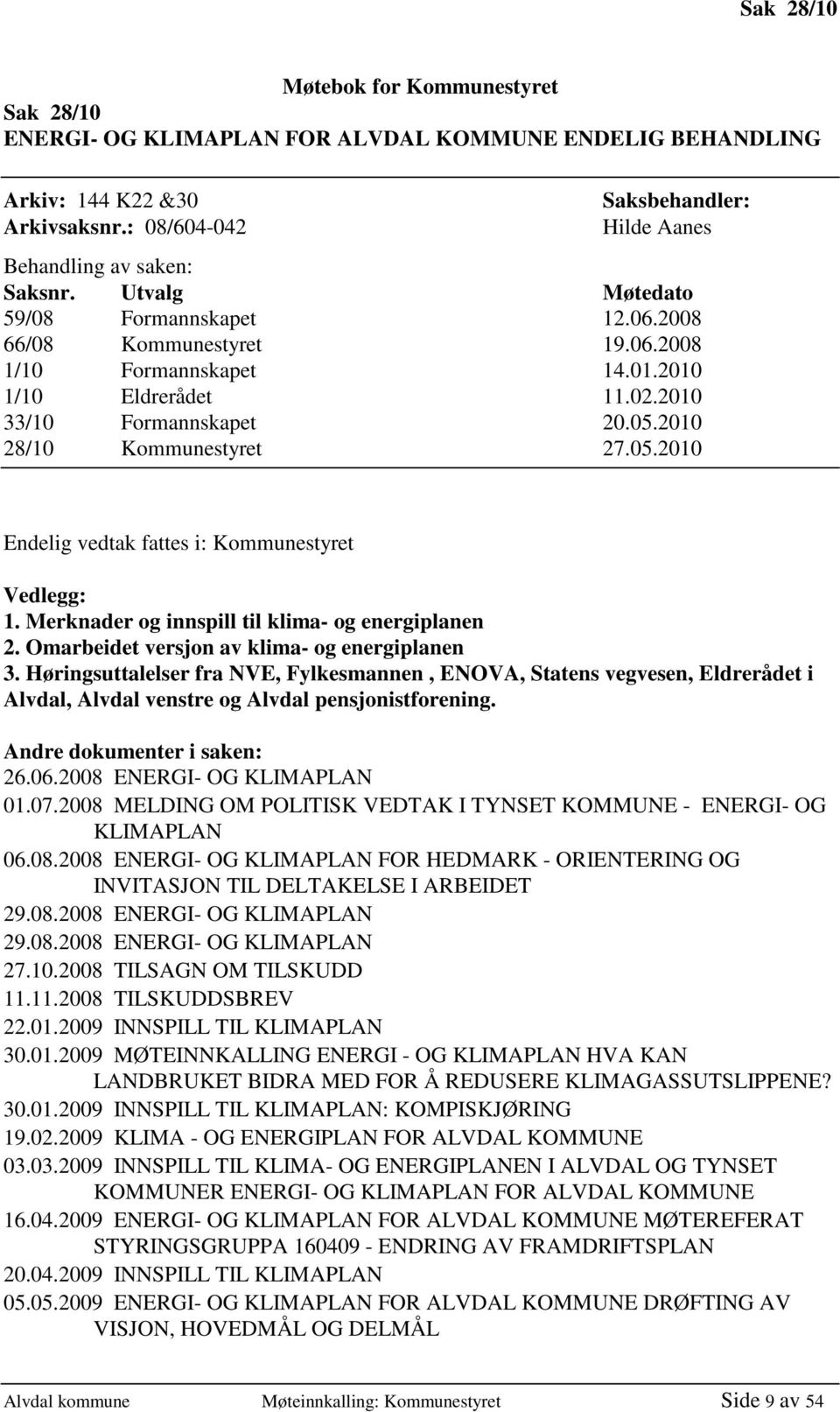 2010 33/10 Formannskapet 20.05.2010 28/10 Kommunestyret 27.05.2010 Endelig vedtak fattes i: Kommunestyret Vedlegg: 1. Merknader og innspill til klima- og energiplanen 2.