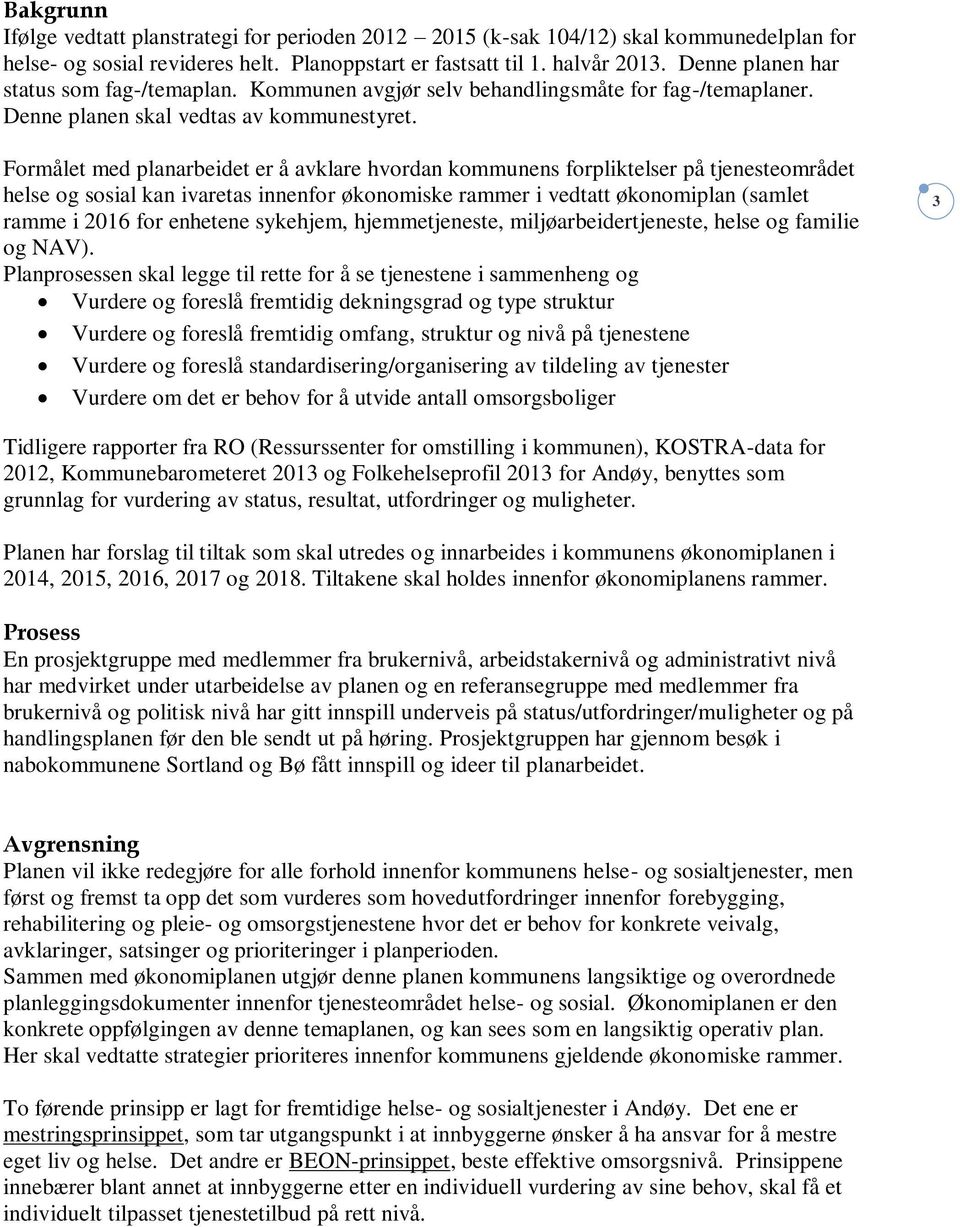 Formålet med planarbeidet er å avklare hvordan kommunens forpliktelser på tjenesteområdet helse og sosial kan ivaretas innenfor økonomiske rammer i vedtatt økonomiplan (samlet ramme i 2016 for