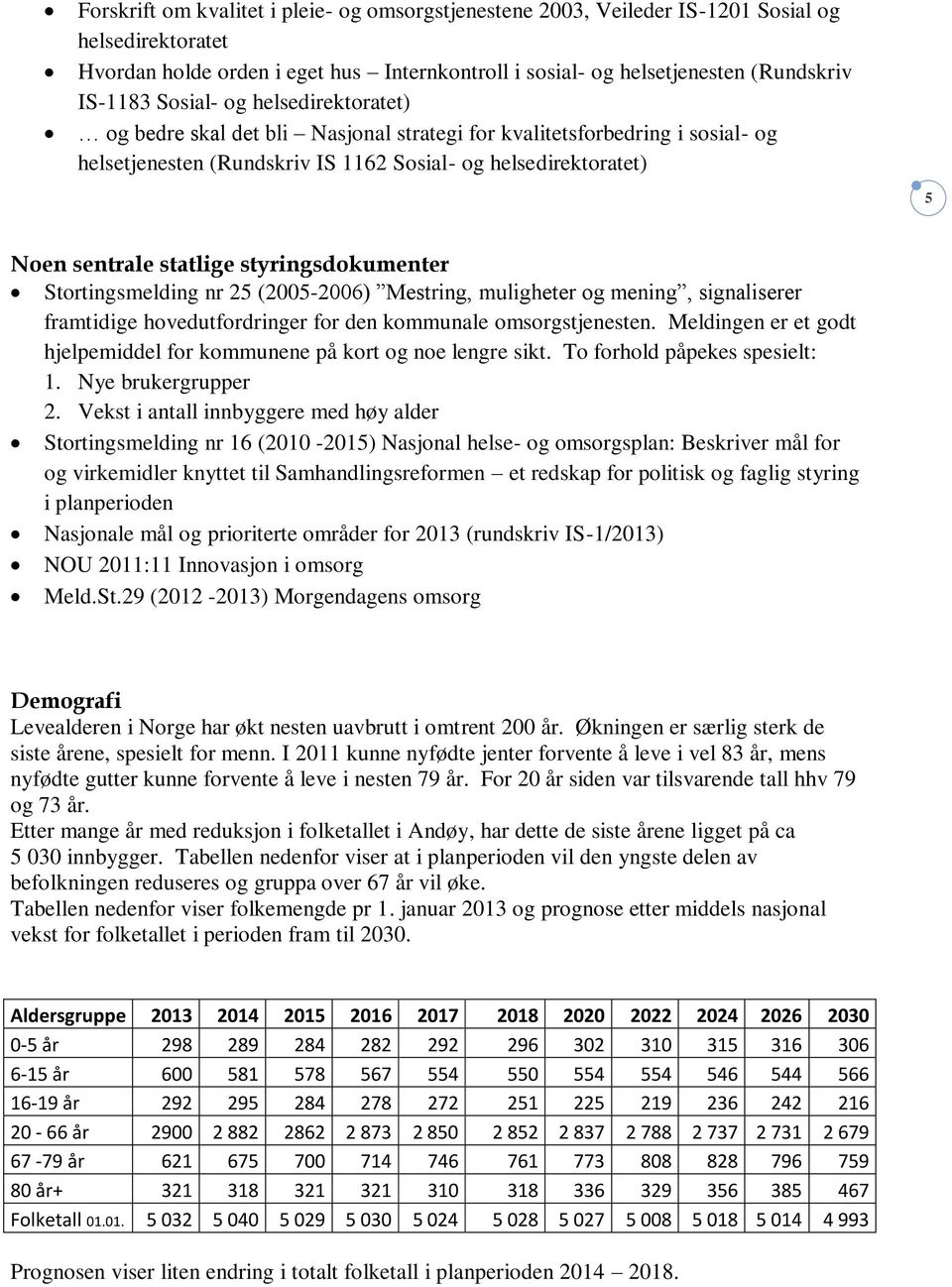 styringsdokumenter Stortingsmelding nr 25 (2005-2006) Mestring, muligheter og mening, signaliserer framtidige hovedutfordringer for den kommunale omsorgstjenesten.