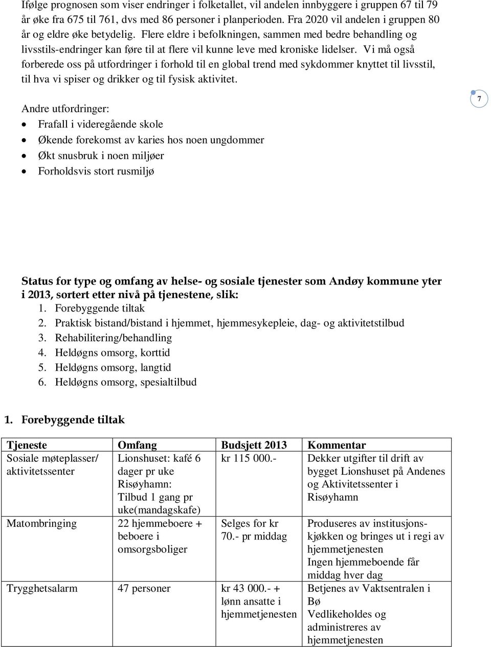 Vi må også forberede oss på utfordringer i forhold til en global trend med sykdommer knyttet til livsstil, til hva vi spiser og drikker og til fysisk aktivitet.