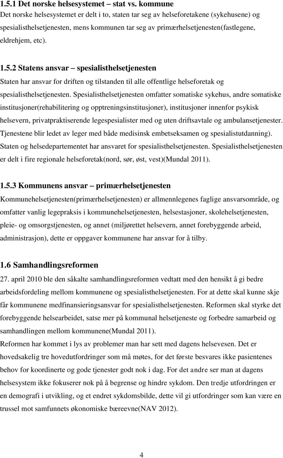 5.2 Statens ansvar spesialisthelsetjenesten Staten har ansvar for driften og tilstanden til alle offentlige helseforetak og spesialisthelsetjenesten.