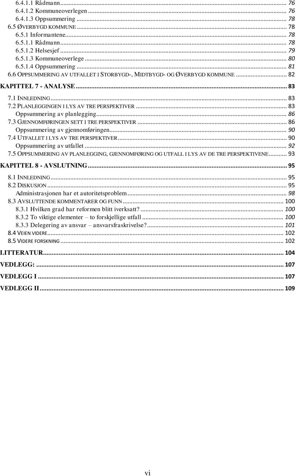 .. 83 Oppsummering av planlegging... 86 7.3 GJENNOMFØRINGEN SETT I TRE PERSPEKTIVER... 86 Oppsummering av gjennomføringen... 90 7.4 UTFALLET I LYS AV TRE PERSPEKTIVER... 90 Oppsummering av utfallet.